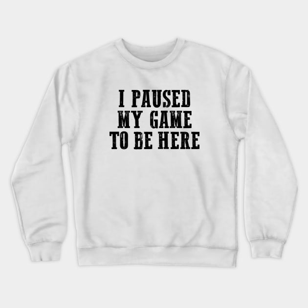 I paused my game to be here, Cool Gamer, Gaming shirt, Gaming nerd Crewneck Sweatshirt by Sapfo